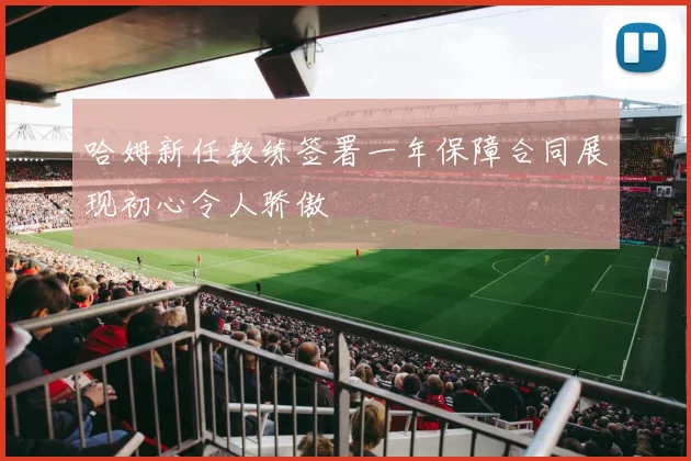 哈姆新任教练签署一年保障合同展现初心令人骄傲